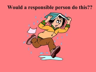 Would a responsible person do this??
 