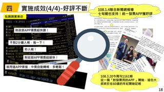 實施成效(4/4)-好評不斷
財政部APP領獎超快讚！
秒入帳！
就用這APP掃描，中獎自動轉帳，多輕鬆！
108.3.20今周刊1161期
從一個「對發票用的APP 」開始，這位大
叔終於在60歲的年紀開始記帳
108.1.4聯合新聞網報導
七旬嬤也支持！統一發票APP獲好評
財政部APP領獎超級快！
不到2分鐘入帳，推一下！
18
四
批踢踢實業坊
 