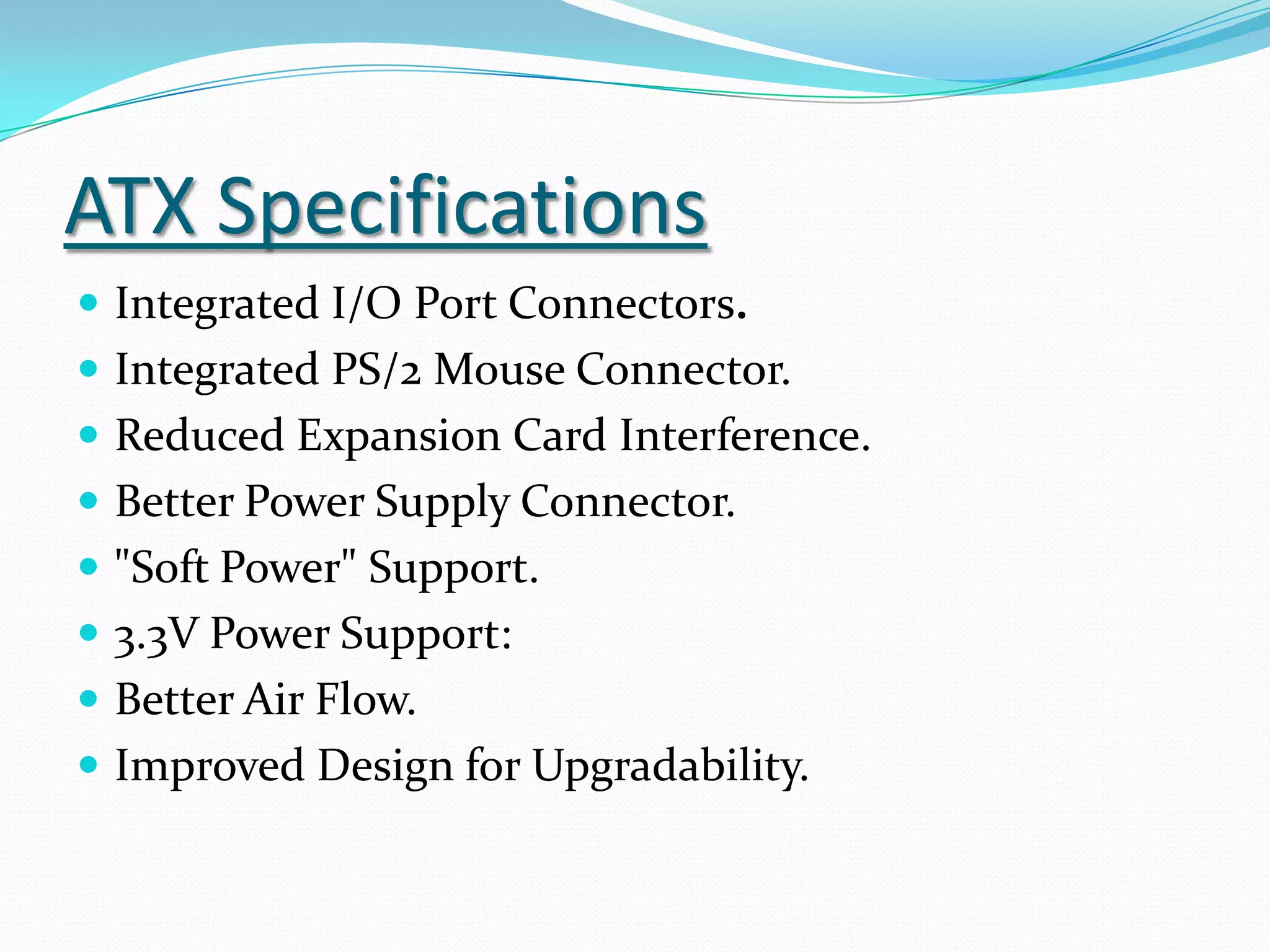 Form FactorThere are two commonly known form factors AT and ATX.