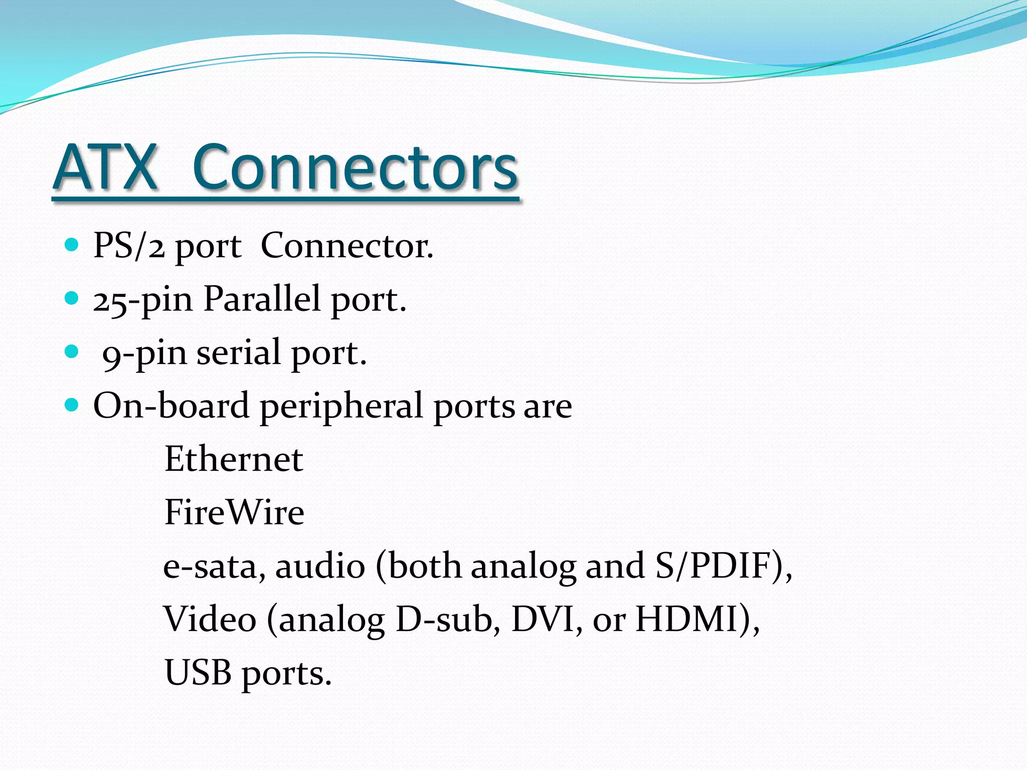  In AT “Baby AT” and in ATX “Mini ATX”, “Micro ATX” and “Flexi ATX” are different variants available.