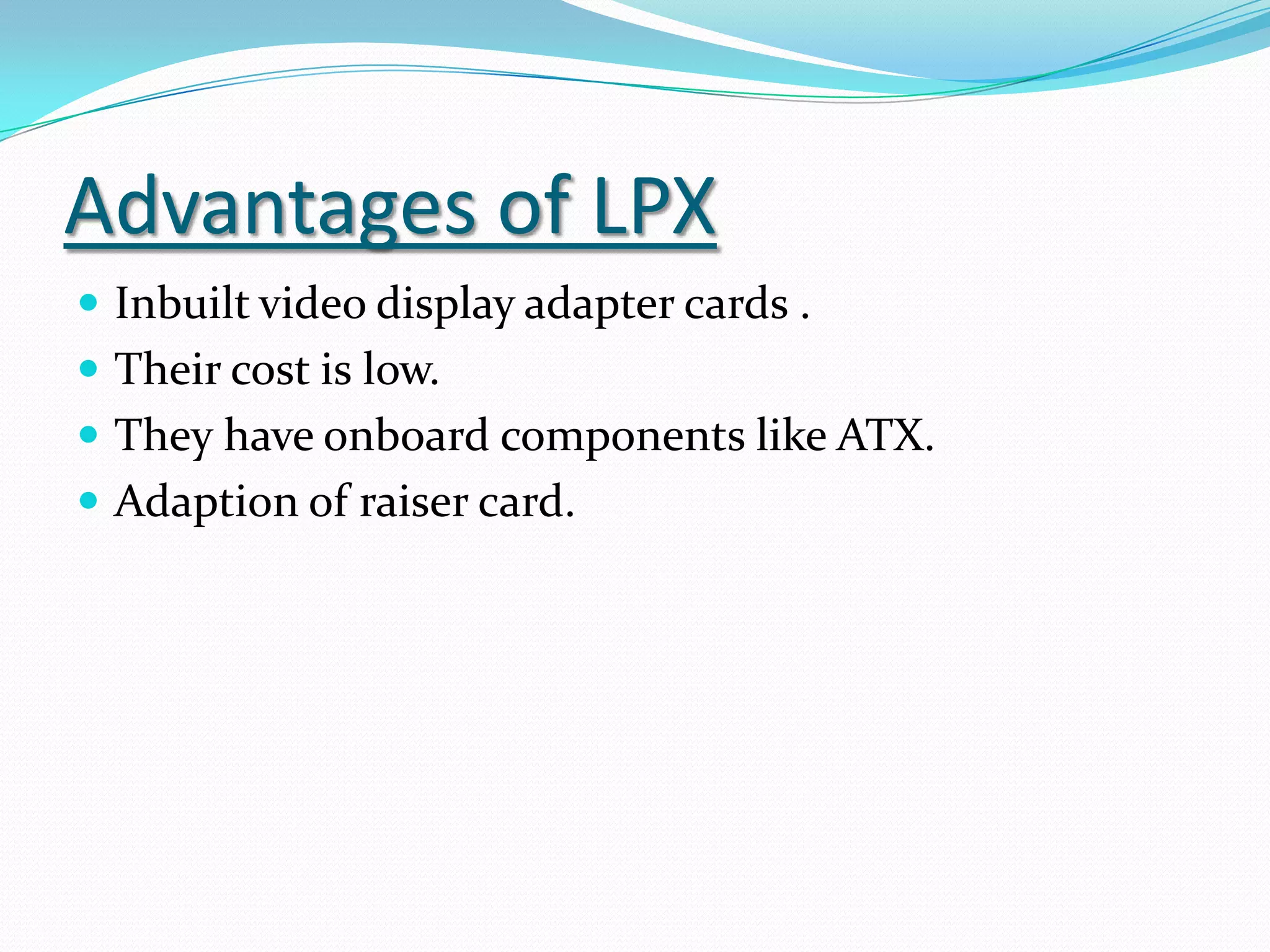 ATX Specifications Integrated I/O Port Connectors.Integrated PS/2 Mouse Connector.Reduced Expansion Card Interference. Better Power Supply Connector."Soft Power" Support.3.3V Power Support: Better Air Flow.Improved Design for Upgradability.