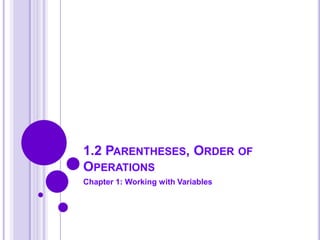 1.2 PARENTHESES, ORDER OF
OPERATIONS
Chapter 1: Working with Variables
 