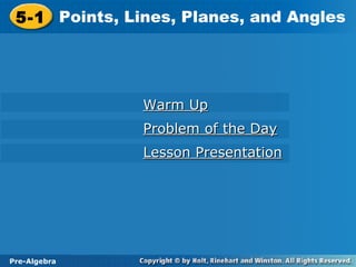 5-1 Points, Lines, Planes, and Angles
 5-1 Points, Lines, Planes, and Angles




               Warm Up
               Problem of the Day
               Lesson Presentation




Pre-Algebra
Pre-Algebra
 