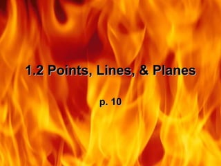 1.2 Points, Lines, & Planes

           p. 10
 