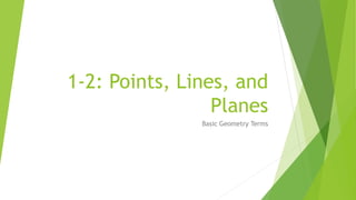 1-2: Points, Lines, and
Planes
Basic Geometry Terms
 