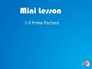 Mini Lesson
 1-2 Prime Factors
 