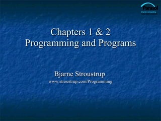 Chapters 1 & 2 Programming and Programs Bjarne Stroustrup  www.stroustrup.com/Programming 