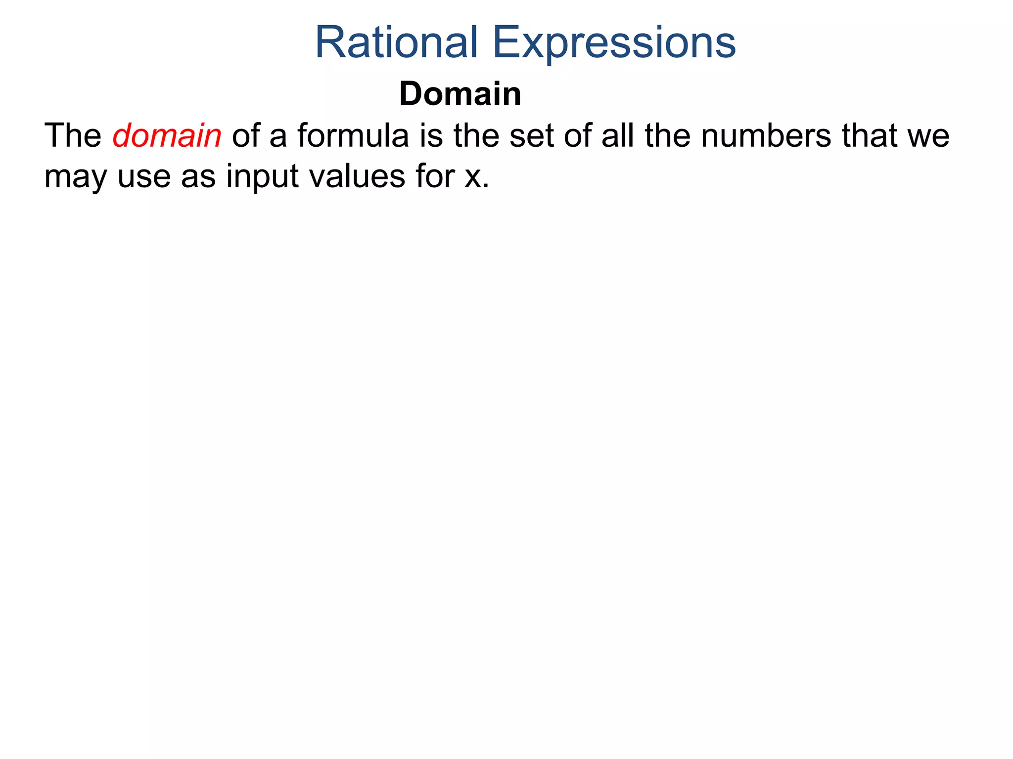 Domain
The domain of a formula is the set of all the numbers that we
may use as input values for x.
Rational Expressions
 