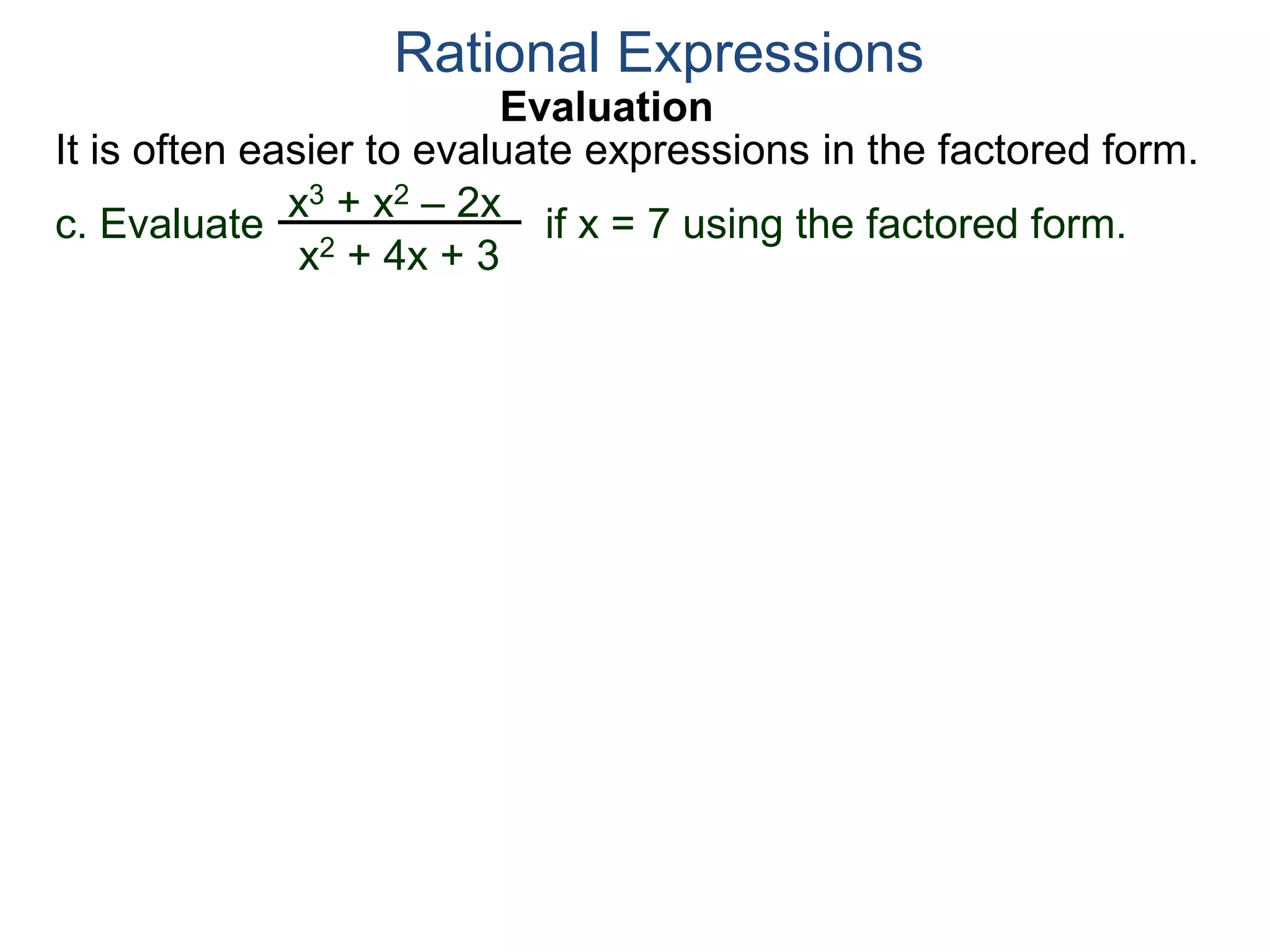 Evaluation
c. Evaluate if x = 7 using the factored form.
It is often easier to evaluate expressions in the factored form.
Rational Expressions
x3 + x2 – 2x
x2 + 4x + 3
 