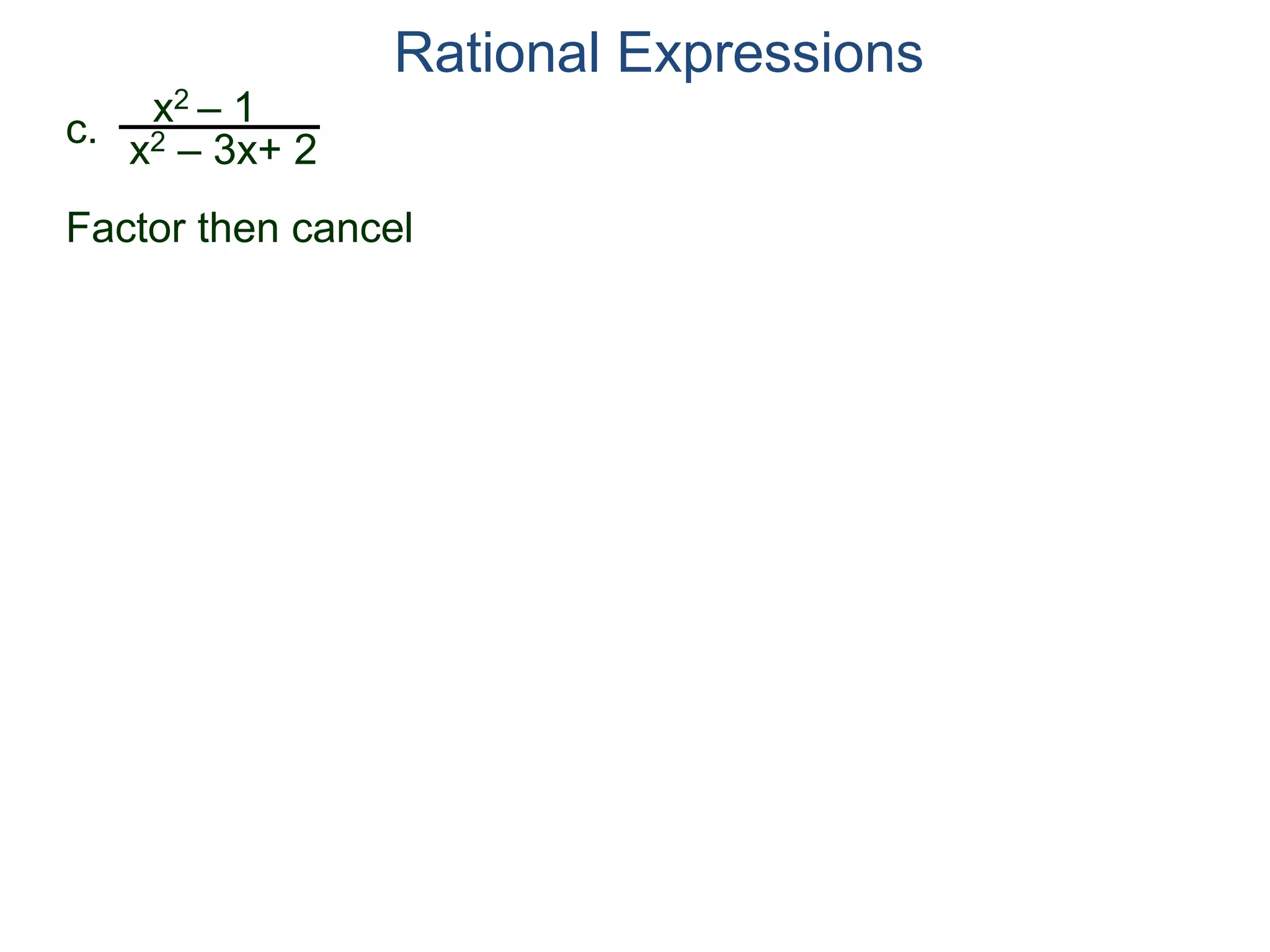Rational Expressions
c.
x2 – 1
x2 – 3x+ 2
Factor then cancel
 