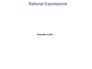Rational Expressions
Frank Ma © 2011
 