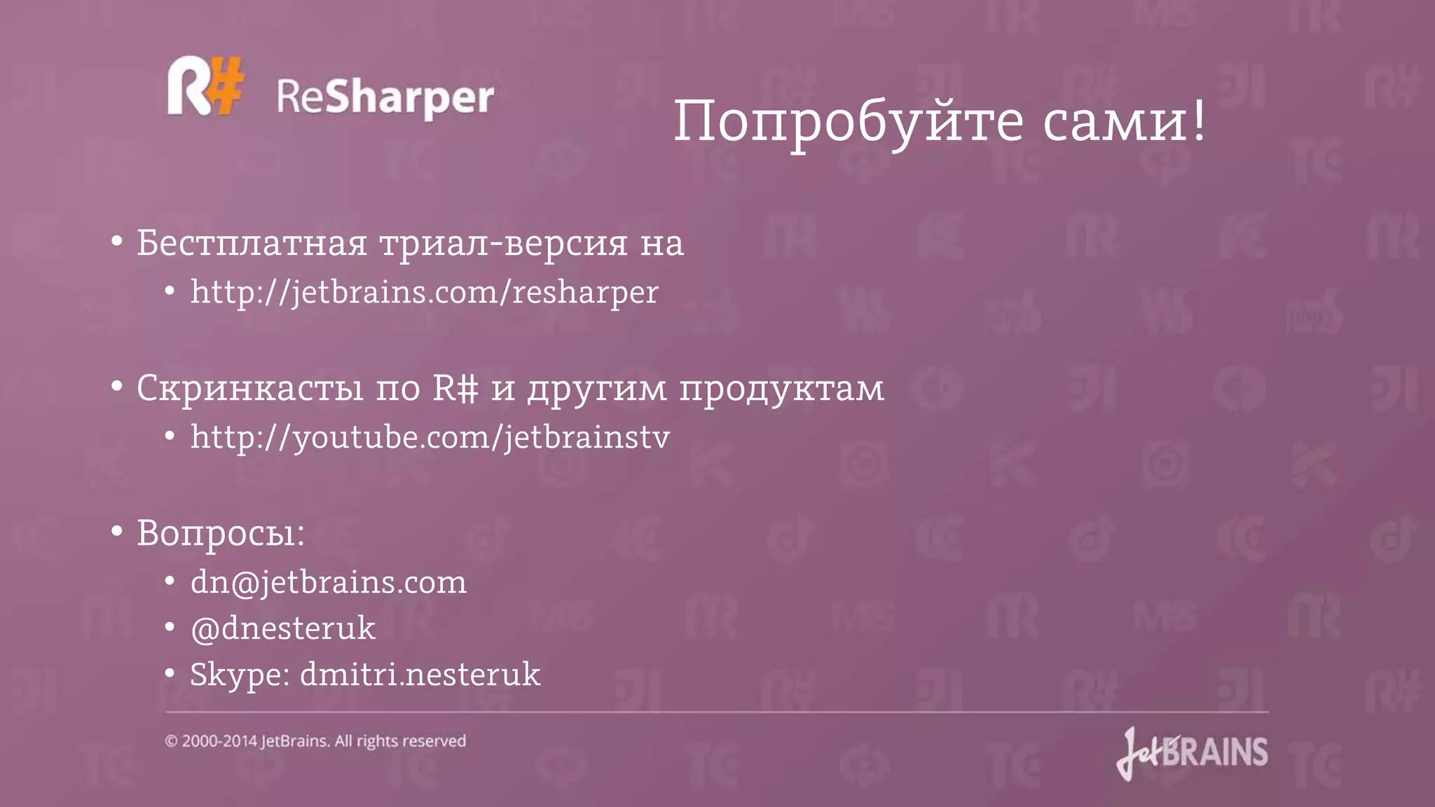 Попробуйте сами!
• Бестплатная триал-версия на
• http://jetbrains.com/resharper
• Скринкасты по R# и другим продуктам
• http://youtube.com/jetbrainstv
• Вопросы:
• dn@jetbrains.com
• @dnesteruk
• Skype: dmitri.nesteruk
 