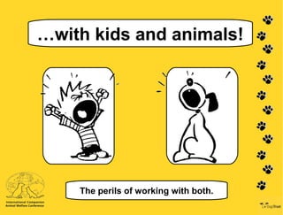 …with kids and animals!
The perils of working with both.
 