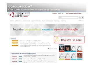 Como participar?
Criar oportunidades e buscar soluções de demandas
 