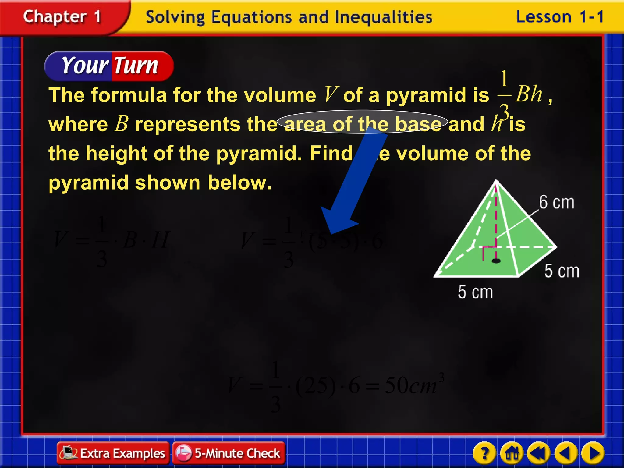 Example 1-4b The formula for the volume  V  of a pyramid is ,  where  B  represents the area of the base and  h  is the height of the pyramid.   Find the volume of the pyramid shown   below. 