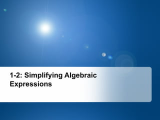 1-2: Simplifying Algebraic Expressions 