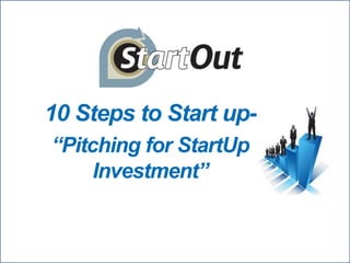 10 Steps to Start up-
“Pitching for StartUp
Investment”
 