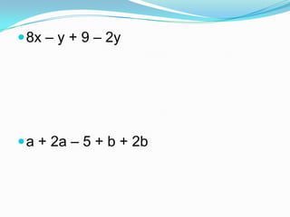  8x – y + 9 – 2y

 a + 2a – 5 + b + 2b

 