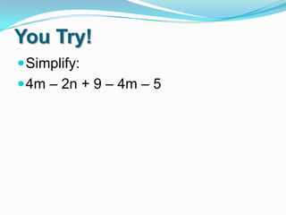 You Try!
 Simplify:
 4m – 2n + 9 – 4m – 5

 