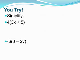 You Try!
Simplify.
4(3x + 5)

-6(3 – 2v)

 