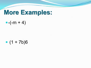More Examples:
 -(-m + 4)

 (1 + 7b)6

 