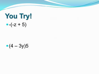 You Try!
 -(-z + 5)

 (4 – 3y)5

 