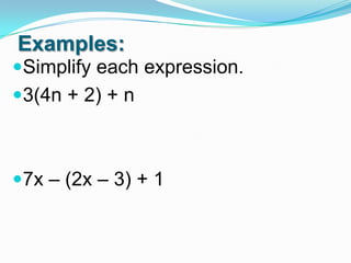 Examples:
Simplify each expression.
3(4n + 2) + n

7x – (2x – 3) + 1

 