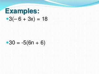 Examples:
3(– 6 + 3x) = 18

30 = -5(6n + 6)

 