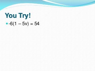 You Try!
 -6(1 – 5v) = 54

 