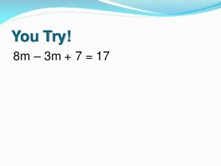 You Try!
8m – 3m + 7 = 17

 