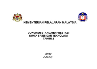 KEMENTERIAN PELAJARAN MALAYSIA


  DOKUMEN STANDARD PRESTASI
   DUNIA SAINS DAN TEKNOLOGI
            TAHUN 2

         STANDARD PRESTASI
         MATEMATIK TAHUN 1




              DRAF
            JUN 2011
 