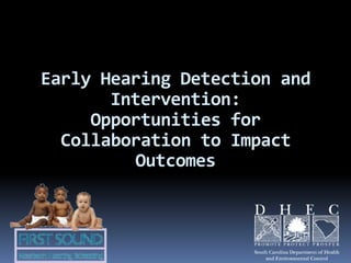 Early Hearing Detection and
       Intervention:
     Opportunities for
  Collaboration to Impact
         Outcomes
 