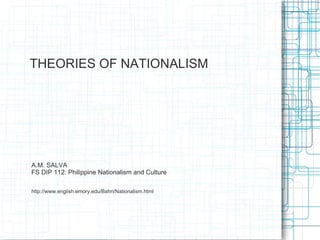 THEORIES OF NATIONALISM




A.M. SALVA
FS DIP 112: Philippine Nationalism and Culture

http://www.english.emory.edu/Bahri/Nationalism.html
 