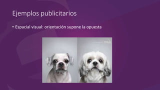 Ejemplos publicitarios
• Espacial visual: orientación supone la opuesta
 
