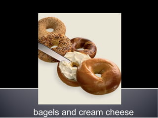 bagels and cream cheese
 