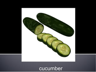 cucumber
 