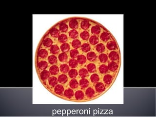 pepperoni pizza
 