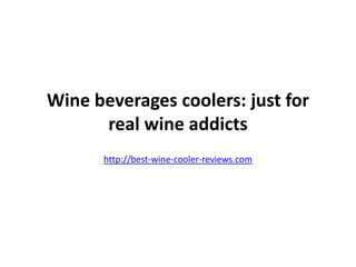 Wine beverages coolers: just for
      real wine addicts
      http://best-wine-cooler-reviews.com
 