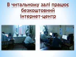 В читальному залі працює
безкоштовний
інтернет-центр
 