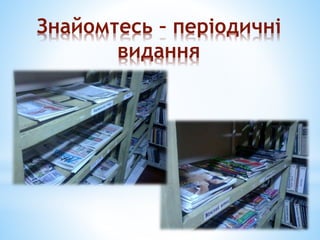Знайомтесь – періодичні
видання
 