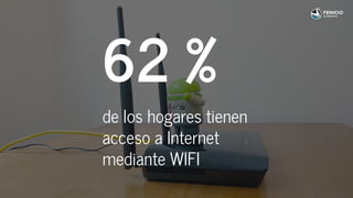62 %
de los hogares tienen
acceso a Internet
mediante WIFI
 