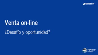 Venta on-line
¿Desafío y oportunidad?
 
