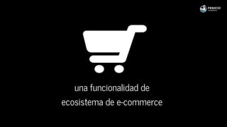 una funcionalidad de
ecosistema de e-commerce
 