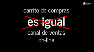 carrito de compras
es igual
canal de ventas
on-line
 