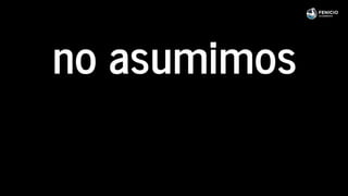 no asumimos
 