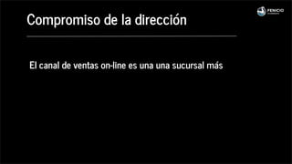 Compromiso de la dirección
El canal de ventas on-line es una una sucursal más
 