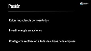 Evitar impaciencia por resultados
Invertir energía en acciones
Contagiar la motivación a todas las áreas de la empresa
Pasión
 