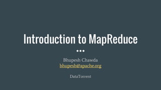 Introduction to MapReduce
Bhupesh Chawda
bhupesh@apache.org
DataTorrent
 