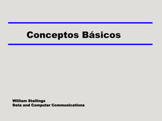 Conceptos Básicos




William Stallings
Data and Computer Communications
 