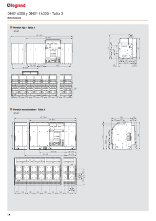 DMX3
6300 y DMX3
-I 6300 - Talla 3
dimensiones
■ Versión seccionable - Talla 3
■ Versión fija - Talla 3
3P/4P
3P/4P
4P: 1057
3P: 797
100
443
114
3P: 183
4P: 443
68
130
130
130
130
130
130
130
68
357
90
414
115
30
30
14
74
82
36
223,5
132
59
117 53
350
465
74
98,5
228,5
417
30
100
100
78
113
4P: 1064
473
3P: 804
3P: 178
3P: 448
4P: 708 4P: 178
100
70
77
130
130
130
130
130
130
130
77
100
70
130
148,5
14
 
